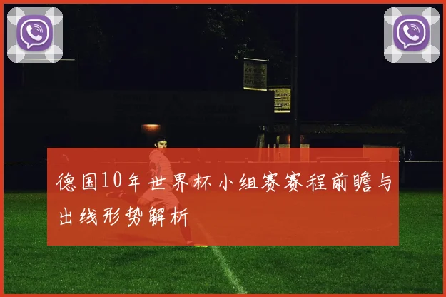 德国10年世界杯小组赛赛程前瞻与出线形势解析