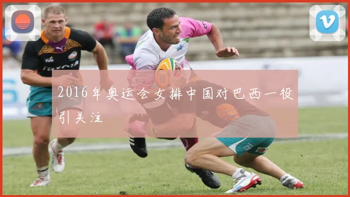 2016年奥运会女排中国对巴西一役引关注