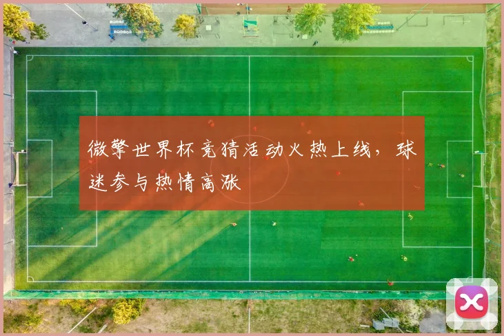 微擎世界杯竞猜活动火热上线,球迷参与热情高涨