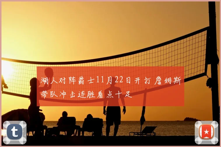 湖人对阵爵士11月22日开打 詹姆斯带队冲击连胜看点十足