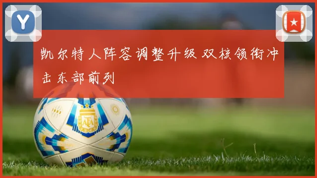 凯尔特人阵容调整升级 双核领衔冲击东部前列