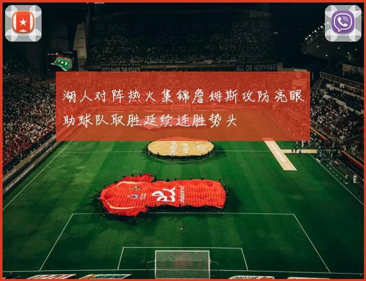 湖人对阵热火集锦詹姆斯攻防亮眼助球队取胜延续连胜势头