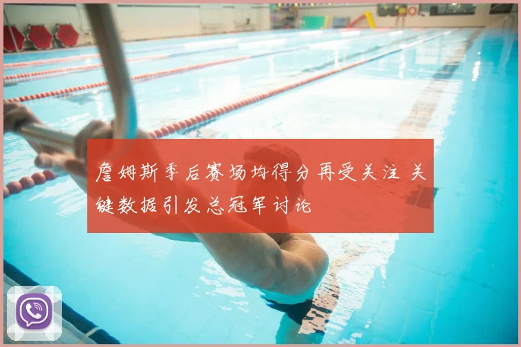 詹姆斯季后赛场均得分再受关注 关键数据引发总冠军讨论